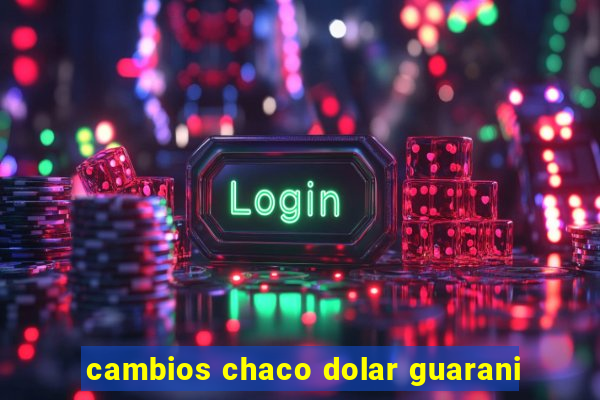 cambios chaco dolar guarani